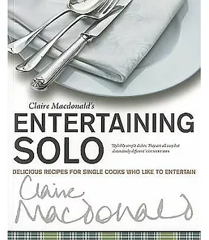 Claire MacDonald’s Entertaining Solo: Delicious Recipes for Cooks who Like to Entertain