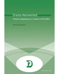 Drama Reinvented: Theatre Adaption in Ireland (1970-2007)