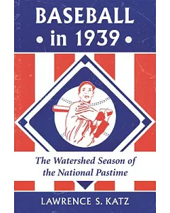 Baseball in 1939: The Watershed Season of the National Pastime