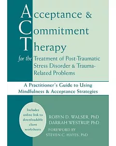Acceptance and Commitment Therapy for the Treatment of Post-Traumatic Stress Disorder & Trauma-Related Problems: A Practitioner’