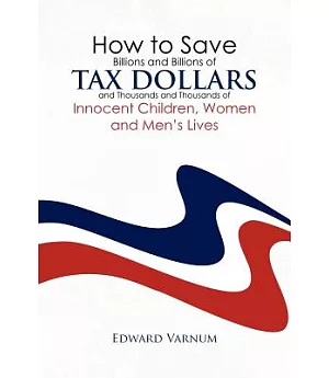 How to Save Billions and Billions of Tax Dollars and Thousands and Thousands of Innocent Children, Women and Men’s Lives