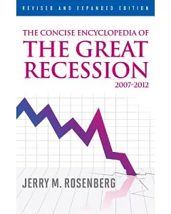 The Concise Encyclopedia of the Great Recession, 2007-2012