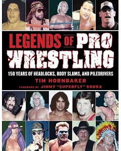 Legends of Pro Wrestling: 150 Years of Headlocks, Body Slams, and Piledrivers