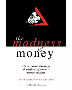 The Madness of Money: The Misunderstanding & Mayhem of Modern Money Markets