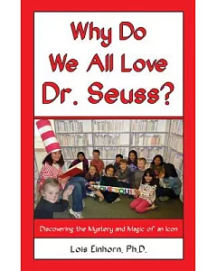 Why Do We All Love Dr. Seuss?: Discovering the Mystery and Magic of an Icon
