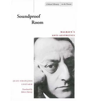 Soundproof Room: Malraux’s Anti-aesthetics