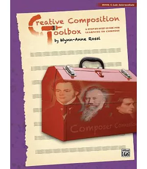 Creative Composition Toolbox: A Step-by-Step Guide for Learning to Compose: Late Intermediate