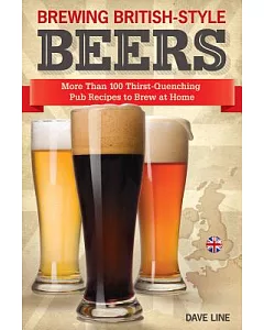 Brewing British-Style Beers: More Than 100 Thirst Quenching Pub Recipes to Brew at Home