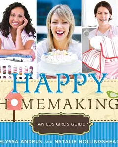Happy Homemaking: An LDS Girl’s Guide