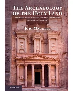 The Archaeology of the Holy Land: From the Destruction of Solomon’s Temple to the Muslim Conquest