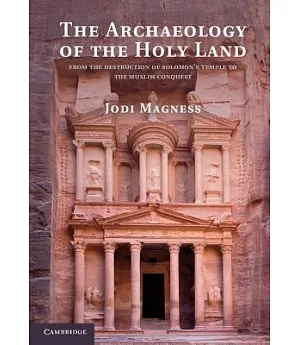 The Archaeology of the Holy Land: From the Destruction of Solomon’s Temple to the Muslim Conquest