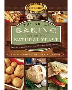 The Art of Baking With Natural Yeast: Breads, Pancakes, Waffles, Cinnamon Rolls, & Muffins
