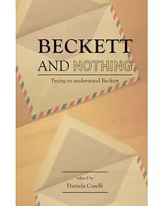 Beckett and Nothing: Trying to Understand Beckett