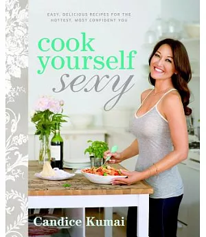 Cook Yourself Sexy: Easy Delicious Recipes for the Hottest, Most Confident You