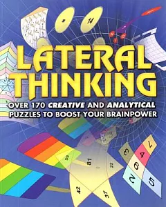 Lateral Thinking: Over 170 Creative And Analytical Puzzles To Boost Your Brainpower