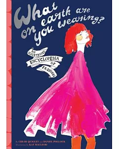 What on Earth Are You Wearing?: An Illustrated Encyclopedia of Fashion