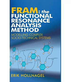 FRAM: The Functional Resonance Analysis Method: Modelling Complex Socio-technical Systems