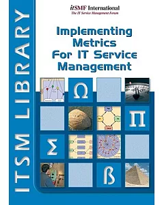 Implementing Metrics for IT Service Management: A Measurement Framework That Helps Align It With the Business Objectives and Cre