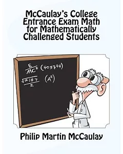 McCaulay’s College Entrance Exam Math for Mathematically Challenged Students