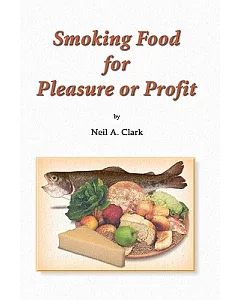 Smoking Food for Pleasure or Profit: How to Smoke Fish, Oysters, Mussels, Cheese, Ham, Bacon, Sausage and Salmon, Complete With