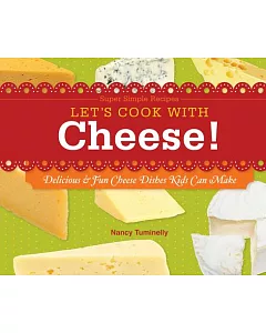 Let’s Cook With Cheese!: Delicious & Fun Cheese Dishes Kids Can Make
