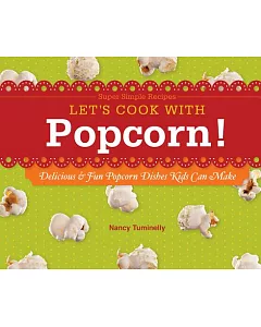Let’s Cook With Popcorn!: Delicious & Fun Popcorn Dishes Kids Can Make