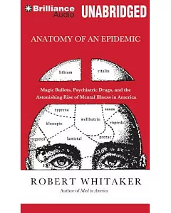 Anatomy of an Epidemic: Magic Bullets, Psychiatric Drugs, and the Astonishing Rise of Mental Illness in America