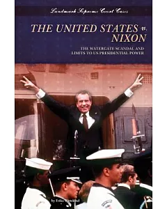 The United States v. Nixon: The Watergate Scandal and Limits to US Presidential Power