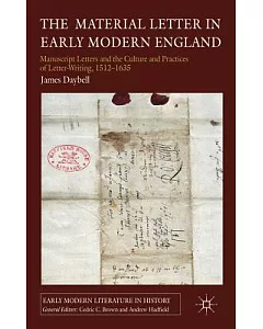 The Material Letter in Early Modern England: Manuscript Letters and the Culture and Practices of Letter-Writing, 1512-1635