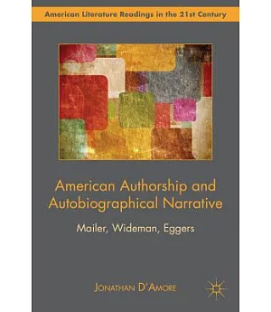 American Authorship and Autobiographical Narrative: Mailer, Wideman, Eggers