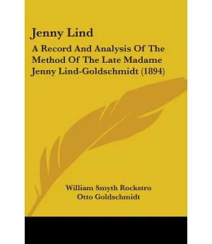 Jenny Lind: A Record and Analysis of the ”Method” of the Late Madame Jenny Lind-Goldschmidt