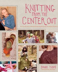 Knitting From The Center Out: An Introduction to Revolutionary Knitting With 28 Modern Projects