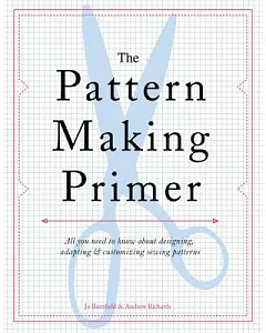 The Pattern Making Primer: All You Need to Know About Designing, Adapting, & Customizing Sewing Patterns