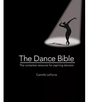 The Dance Bible: The Complete Resource for Aspiring Dancers