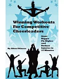 Winning Workouts for Competitive Cheerleaders: Stunt Bigger, Fly Higher and Reduce Injuries in 15 Minutes