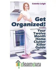 Get Organized!: Your 12 Month Home Clutter Killer Guide