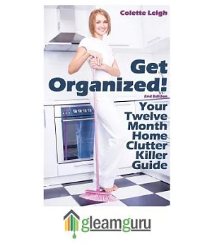 Get Organized!: Your 12 Month Home Clutter Killer Guide
