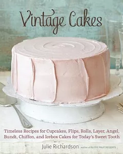 Vintage Cakes: Timeless Recipes for Cupcakes, Flips, Rolls, Layer, Angel, Bundt, Chiffon, and Icebox Cakes for Today’s Sweet Too
