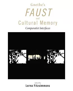 Goethe’s Faust and Cultural Memory: Comparatist Interfaces
