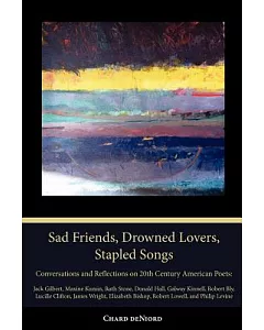 Sad Friends, Drowned Lovers, Stapled Songs: Conversations and Reflections on Twentieth Century American Poets