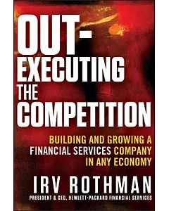 Out-Executing the Competition: Building and Growing a Financial Services Company in Any Economy