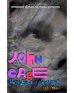 John Cage: The Silence of the Music: 100 Years