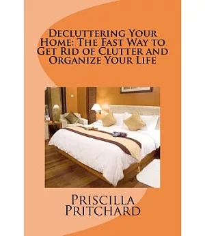 Decluttering Your Home: The Fast Way to Get Rid of Clutter and Organize Your Life: Declutter and Simplify