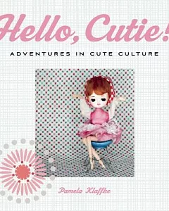 Hello, Cutie!: Adventures in Cute Culture