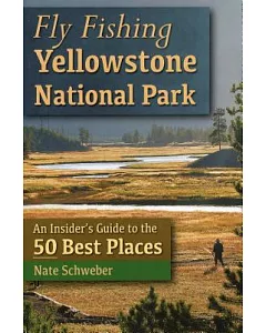 Fly Fishing Yellowstone National Park: An Insider’s Guide to the 50 Best Places