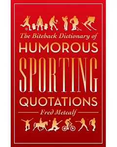 The Biteback Dictionary of Humorous Sporting Quotations