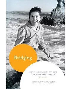 Bridging: How gloria Anzalda’s Life and Work Transformed Our Own