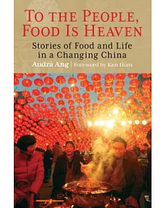 To the People, Food Is Heaven: Stories of Food and Life in a Changing China