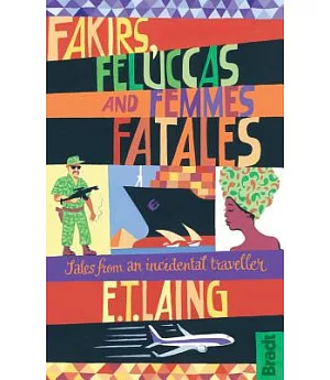 Fakirs, Feluccas and Femmes Fatales: Tales from an incidental traveller