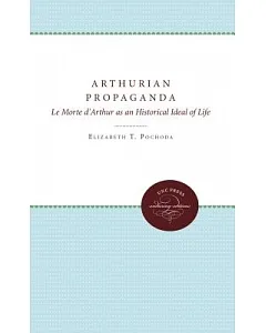 Arthurian Propaganda: Le Morte D’arthur As an Historical Ideal of Life